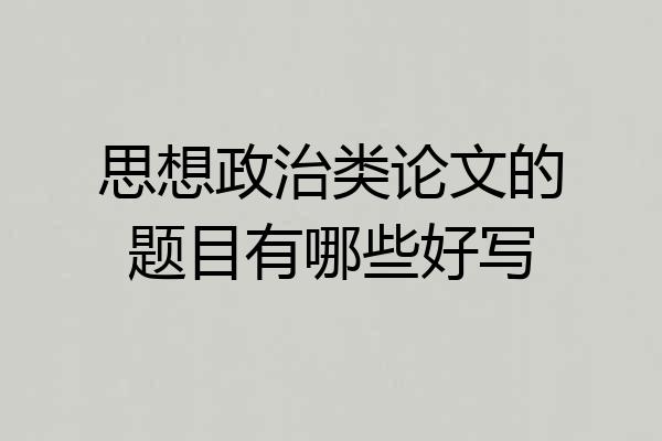 思想政治类论文的题目有哪些好写