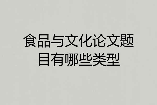 食品与文化论文题目有哪些类型