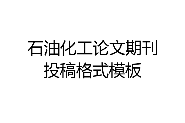 石油化工论文期刊投稿格式模板