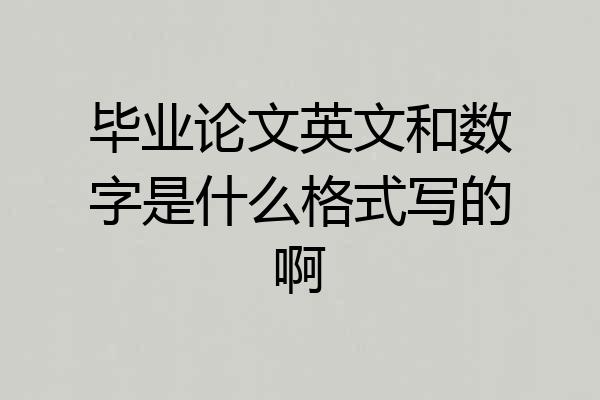 毕业论文英文和数字是什么格式写的啊