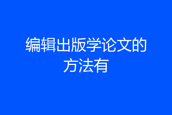 编辑出版学论文的方法有