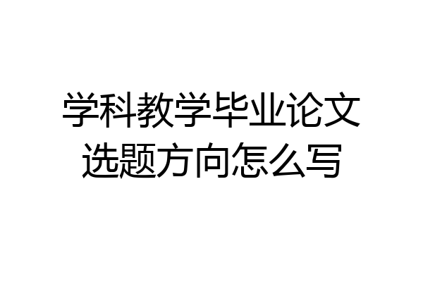 学科教学毕业论文选题方向怎么写