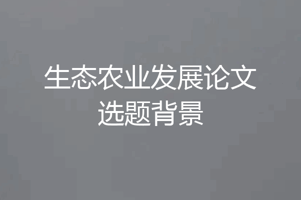 生态农业发展论文选题背景