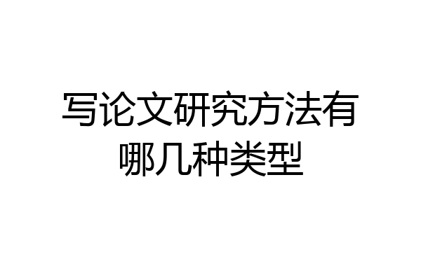 写论文研究方法有哪几种类型