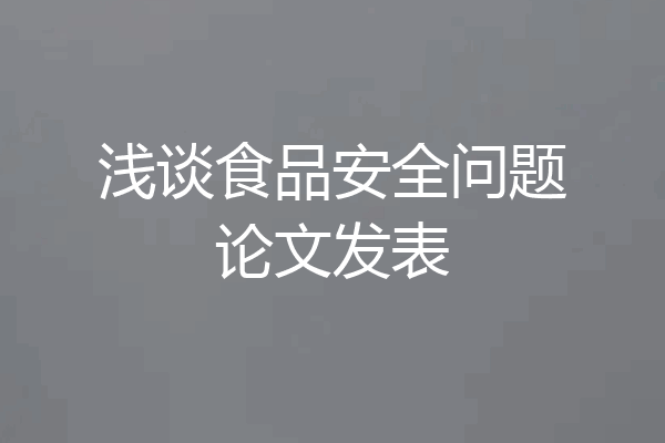 浅谈食品安全问题论文发表