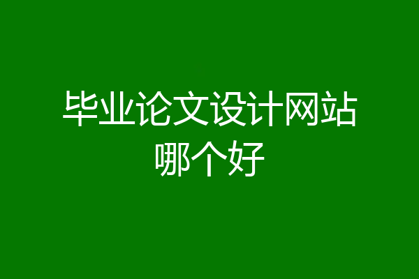 毕业论文设计网站哪个好