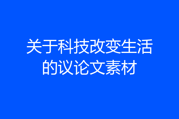 关于科技改变生活的议论文素材