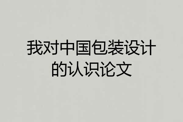 我对中国包装设计的认识论文