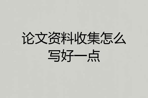 论文资料收集怎么写好一点