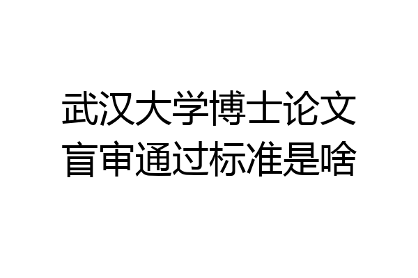 武汉大学博士论文盲审通过标准是啥