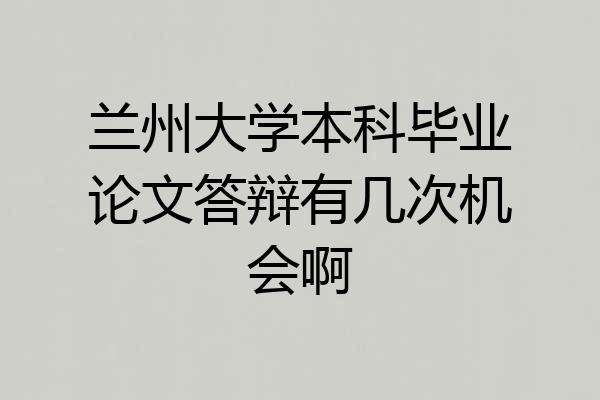 兰州大学本科毕业论文答辩有几次机会啊