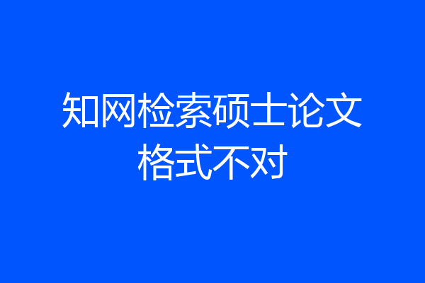 知网检索硕士论文格式不对
