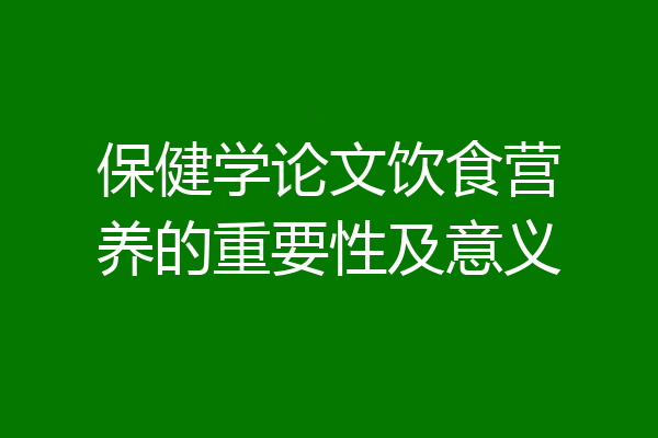 保健学论文饮食营养的重要性及意义