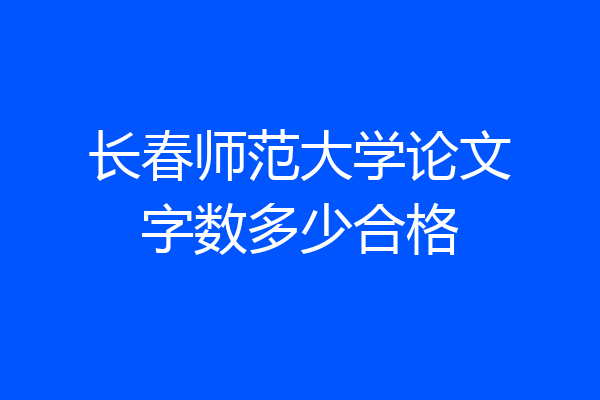 长春师范大学论文字数多少合格