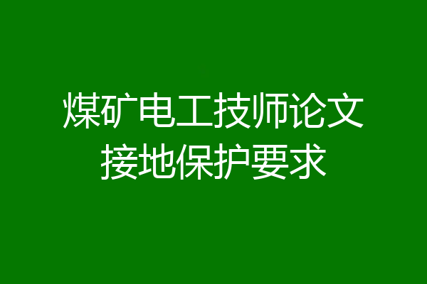煤矿电工技师论文接地保护要求