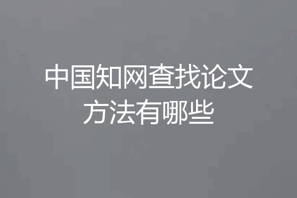中国知网查找论文方法有哪些