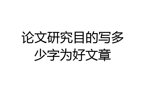 论文研究目的写多少字为好文章