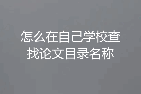怎么在自己学校查找论文目录名称
