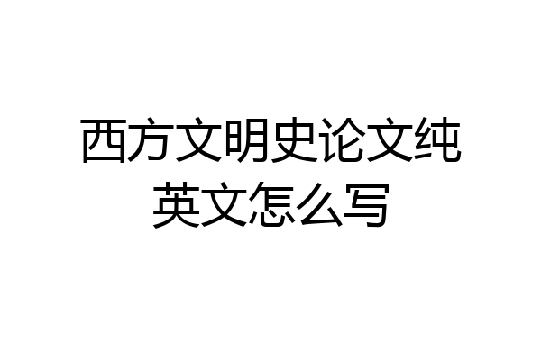 西方文明史论文纯英文怎么写