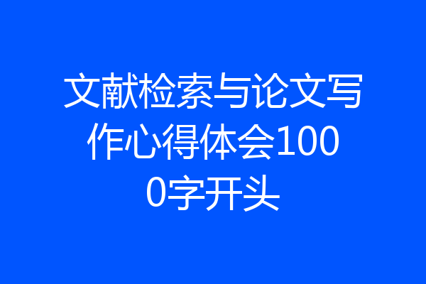 文献检索与论文写作心得体会1000字开头