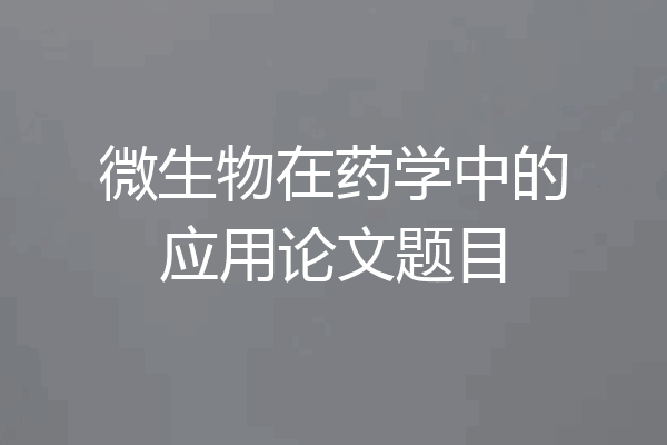 微生物在药学中的应用论文题目