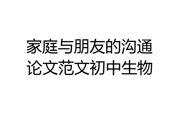 家庭与朋友的沟通论文范文初中生物