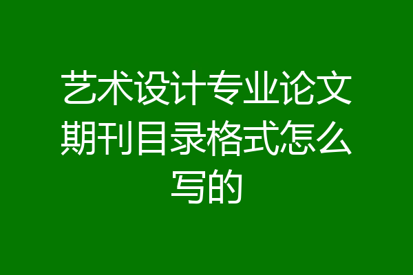 艺术设计专业论文期刊目录格式怎么写的