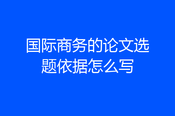 国际商务的论文选题依据怎么写