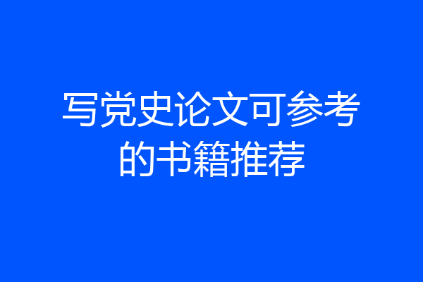 写党史论文可参考的书籍推荐