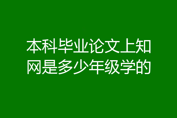 本科毕业论文上知网是多少年级学的