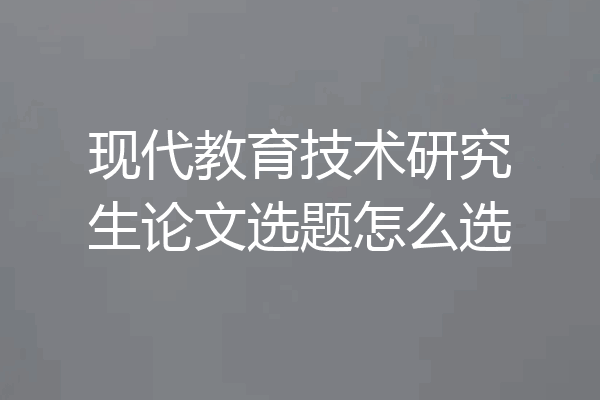 现代教育技术研究生论文选题怎么选