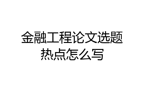 金融工程论文选题热点怎么写