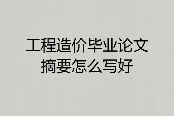 工程造价毕业论文摘要怎么写好