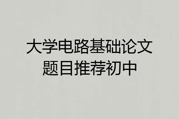 大学电路基础论文题目推荐初中