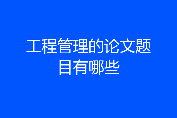 工程管理的论文题目有哪些