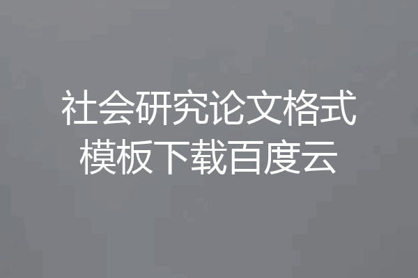 社会研究论文格式模板下载百度云