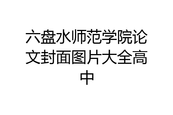 六盘水师范学院论文封面图片大全高中
