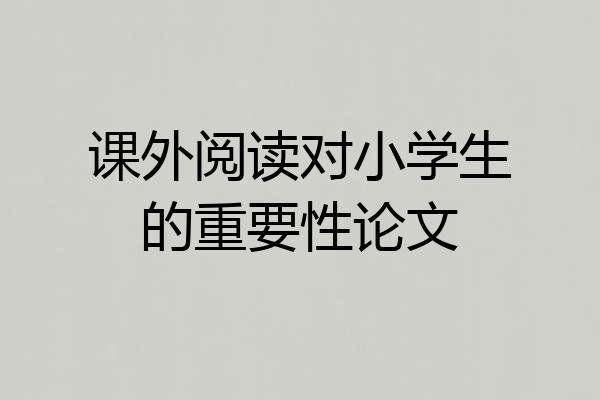 课外阅读对小学生的重要性论文