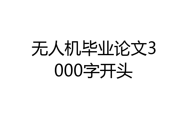 无人机毕业论文3000字开头