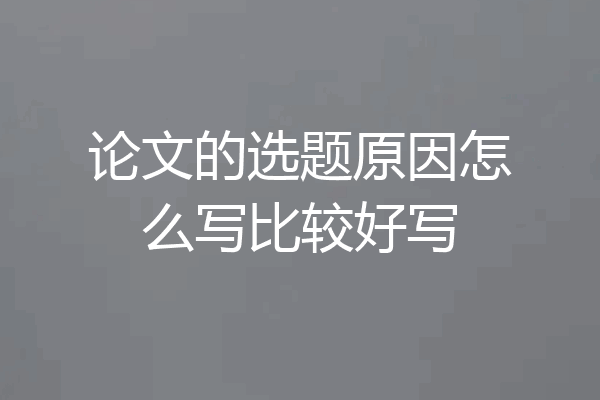 论文的选题原因怎么写比较好写