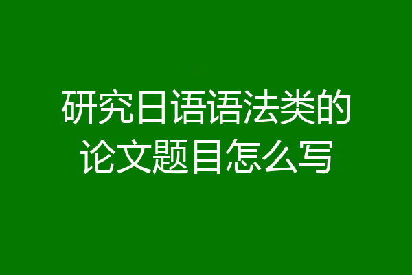 研究日语语法类的论文题目怎么写