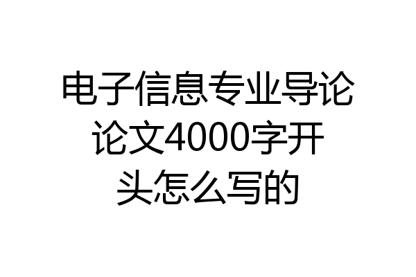 电子信息专业导论论文4000字开头怎么写的