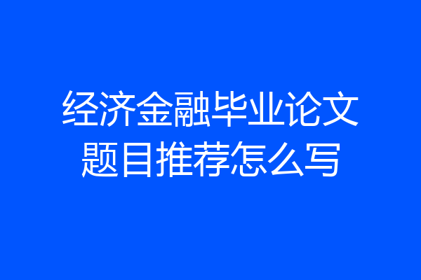 经济金融毕业论文题目推荐怎么写
