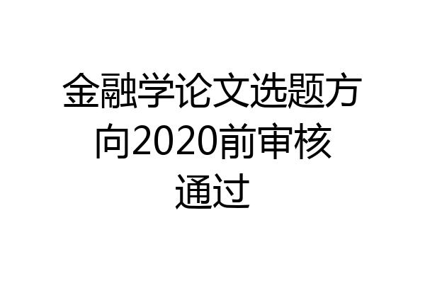 金融学论文选题方向2020前审核通过