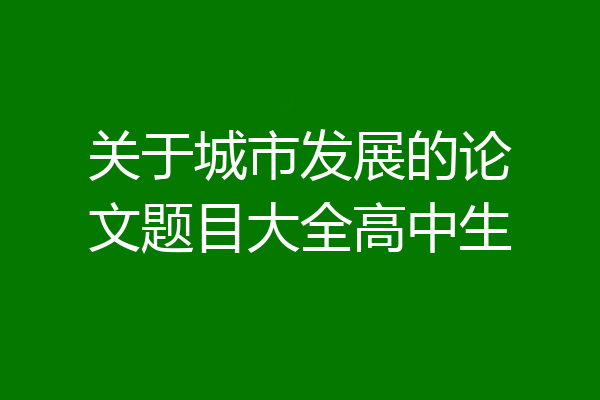 关于城市发展的论文题目大全高中生