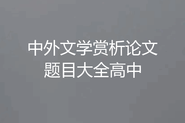 中外文学赏析论文题目大全高中