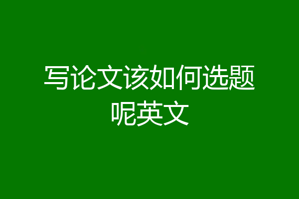 写论文该如何选题呢英文