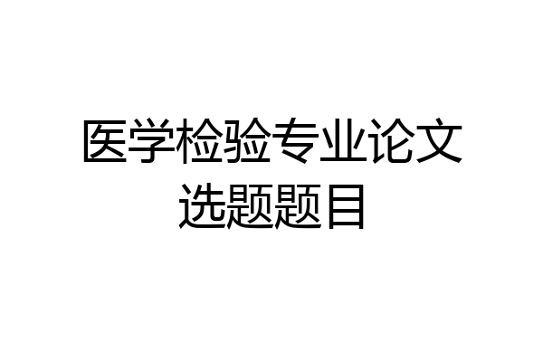 医学检验专业论文选题题目