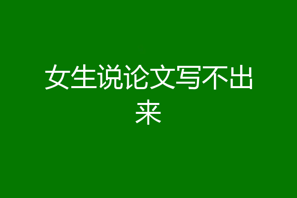 女生说论文写不出来