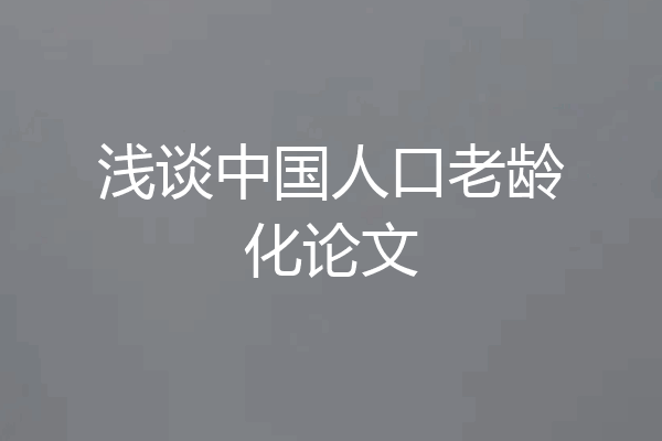 浅谈中国人口老龄化论文